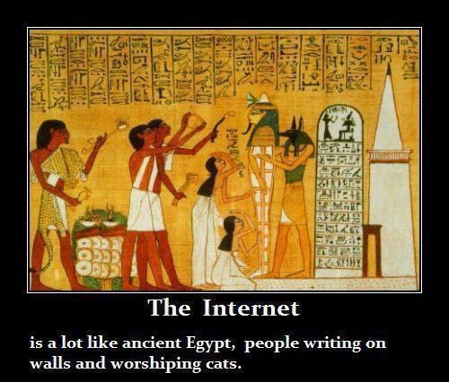 Internet is like ancient Egypt 189221_535049869857804_1636260298_n.jpg